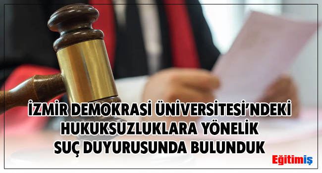 İZMİR DEMOKRASİ ÜNİVERSİTESİ’NDEKİ HUKUKSUZLUKLARA YÖNELİK SUÇ DUYURUSUNDA BULUNDUK | EĞİTİM İŞ