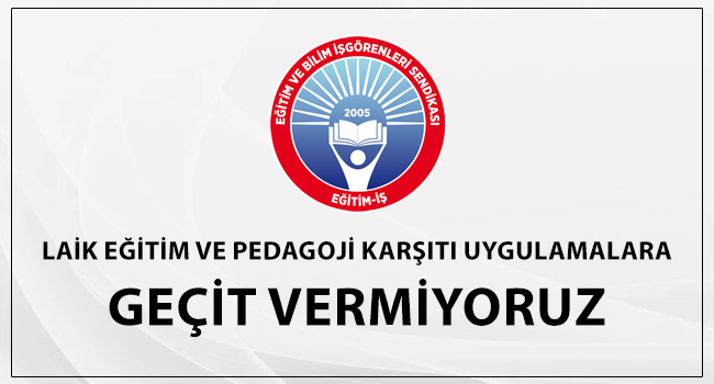 LAİK EĞİTİM VE PEDAGOJİ KARŞITI UYGULAMALARA GEÇİT VERMİYORUZ | EĞİTİM İŞ