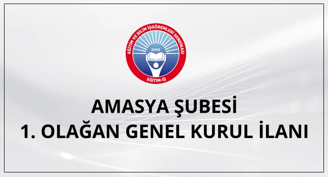 AMASYA ŞUBESİ  1. OLAĞAN GENEL KURUL İLANI | EĞİTİM İŞ