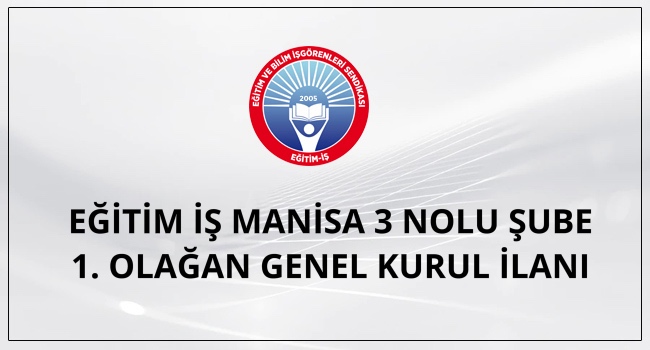 EĞİTİM İŞ MANİSA 3 NOLU ŞUBE  1. OLAĞAN GENEL KURUL İLANI | EĞİTİM İŞ