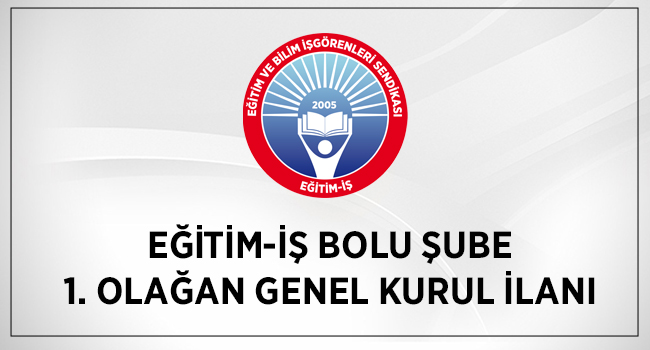 EĞİTİM-İŞ BOLU ŞUBE 1. OLAĞAN GENEL KURUL İLANI | EĞİTİM İŞ