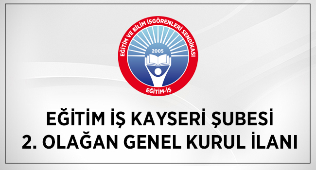 EĞİTİM İŞ KAYSERİ ŞUBESİ 2. OLAĞAN GENEL KURUL İLANI | EĞİTİM İŞ
