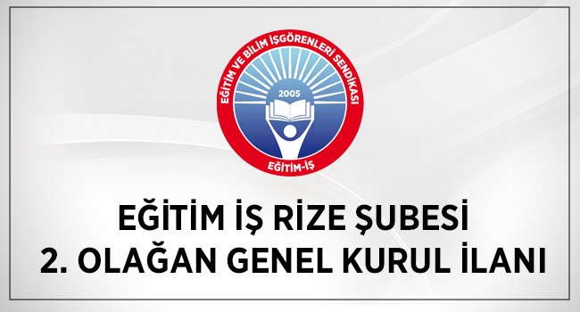 EĞİTİM İŞ RİZE ŞUBESİ 2. OLAĞAN GENEL KURUL İLANI | EĞİTİM İŞ