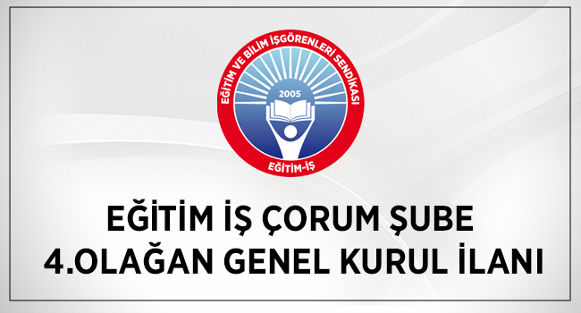 EĞİTİM İŞ ÇORUM ŞUBE 4.OLAĞAN GENEL KURUL İLANI | EĞİTİM İŞ