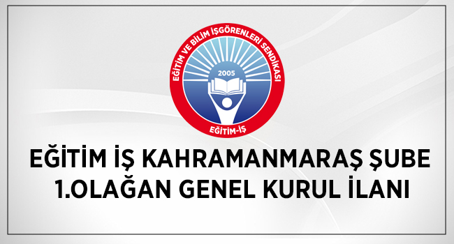 EĞİTİM İŞ KAHRAMANMARAŞ ŞUBE  1.OLAĞAN GENEL KURUL İLANI | EĞİTİM İŞ