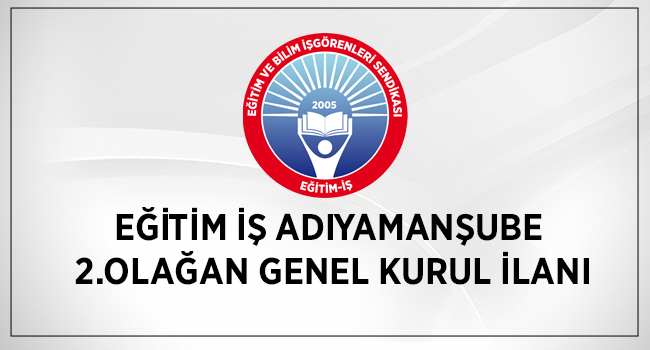 EĞİTİM İŞ ADIYAMAN ŞUBE 2.OLAĞAN GENEL KURUL İLANI | EĞİTİM İŞ