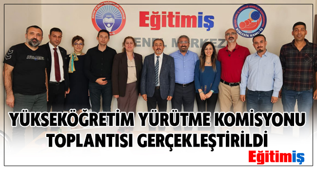 YÜKSEKÖĞRETİM YÜRÜTME KOMİSYONU TOPLANTISI GERÇEKLEŞTİRİLDİ | EĞİTİM İŞ