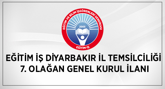EĞİTİM İŞ DİYARBAKIR İL TEMSİLCİLİĞİ 7. OLAĞAN GENEL KURUL İLANI | EĞİTİM İŞ