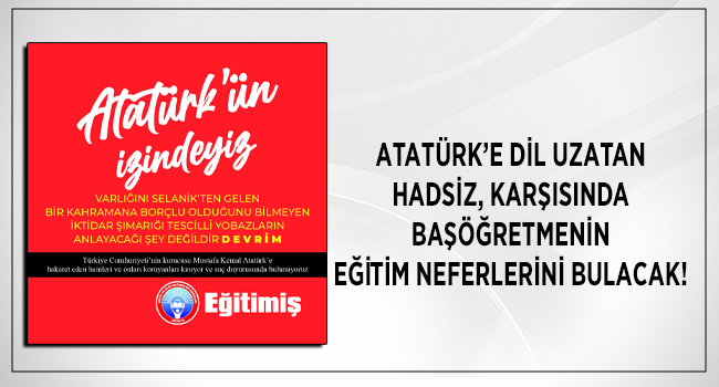 ATATÜRK’E DİL UZATAN HADSİZ, KARŞISINDA BAŞÖĞRETMENİN EĞİTİM NEFERLERİNİ BULACAK! | EĞİTİM İŞ