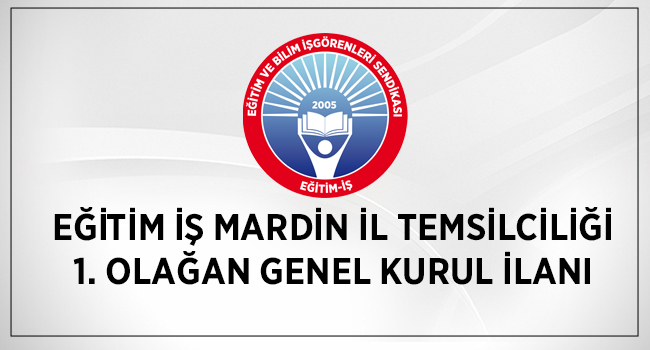EĞİTİM İŞ MARDİN İL TEMSİLCİLİĞİ 1. OLAĞAN GENEL KURUL İLANI | EĞİTİM İŞ