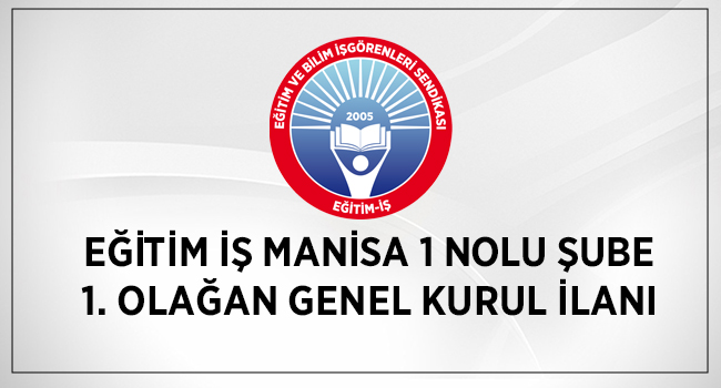 EĞİTİM İŞ MANİSA 1 NOLU ŞUBE 1. OLAĞAN GENEL KURUL İLANI | EĞİTİM İŞ