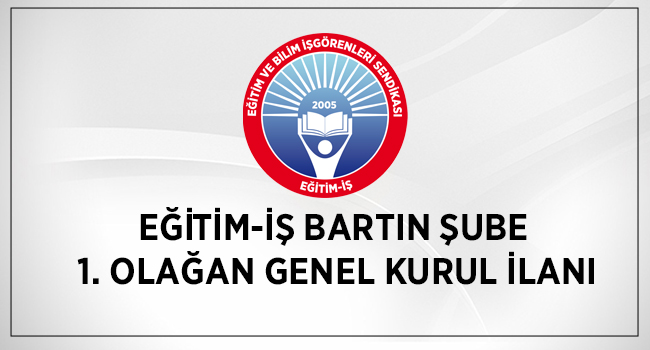 EĞİTİM-İŞ BARTIN ŞUBE 1. OLAĞAN GENEL KURUL İLANI | EĞİTİM İŞ