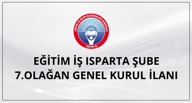 EĞİTİM İŞ ISPARTA ŞUBE 7.OLAĞAN GENEL KURUL İLANI | EĞİTİM İŞ