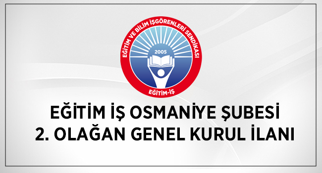 EĞİTİM İŞ OSMANİYE ŞUBESİ 2. OLAĞAN GENEL KURUL İLANI | EĞİTİM İŞ