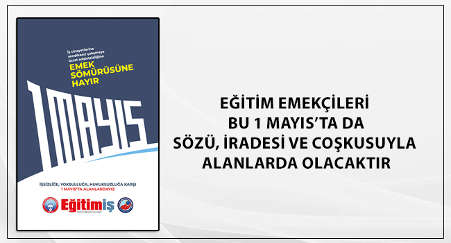EĞİTİM EMEKÇİLERİ BU 1 MAYIS’TA DA SÖZÜ, İRADESİ VE COŞKUSUYLA ALANLARDA OLACAKTIR | EĞİTİM İŞ