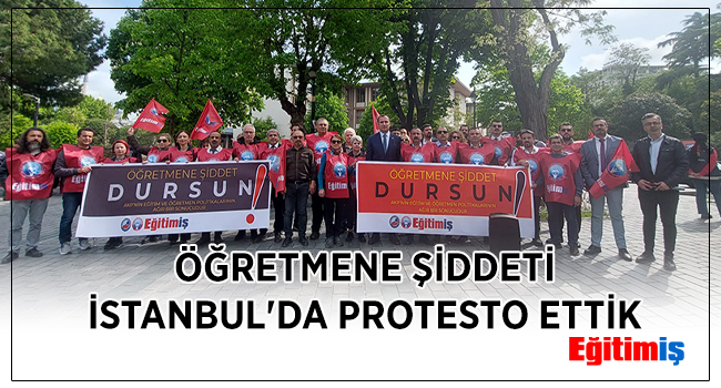 ÖĞRETMENE ŞİDDETİ İSTANBUL`DA PROTESTO ETTİK | EĞİTİM İŞ