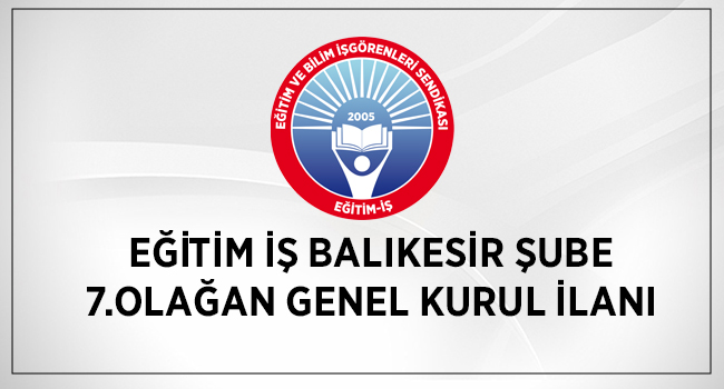 EĞİTİM İŞ BALIKESİR ŞUBE 7.OLAĞAN GENEL KURUL İLANI | EĞİTİM İŞ