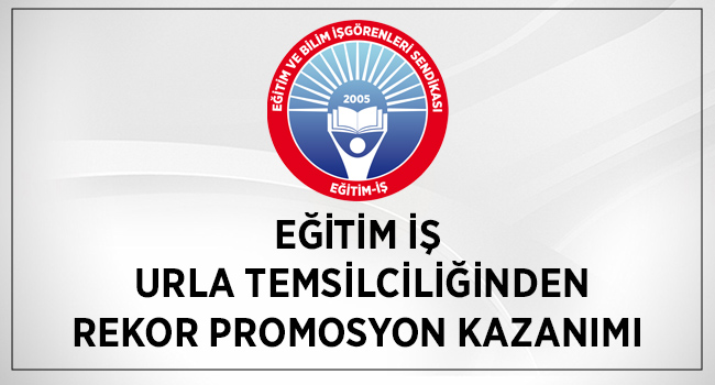 EĞİTİM İŞ  URLA TEMSİLCİLİĞİNDEN REKOR PROMOSYON KAZANIMI | EĞİTİM İŞ