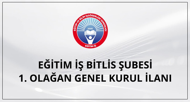 EĞİTİM İŞ BİTLİS ŞUBESİ 1. OLAĞAN GENEL KURUL İLANI | EĞİTİM İŞ