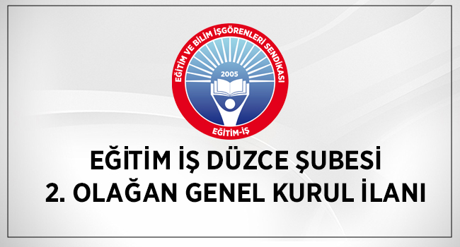 EĞİTİM İŞ DÜZCE ŞUBESİ 2. OLAĞAN GENEL KURUL İLANI | EĞİTİM İŞ