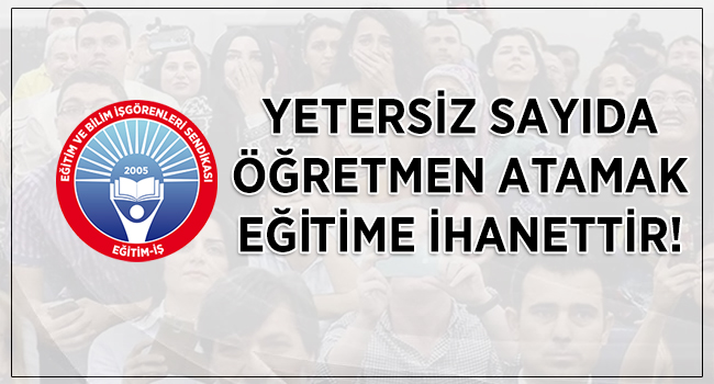 YETERSİZ SAYIDA ÖĞRETMEN ATAMAK EĞİTİME İHANETTİR! | EĞİTİM İŞ