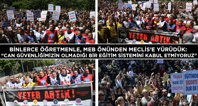 BİNLERCE ÖĞRETMENLE, MEB ÖNÜNDEN MECLİS’E YÜRÜDÜK: “CAN GÜVENLİĞİMİZİN OLMADIĞI BİR EĞİTİM SİSTEMİNİ KABUL ETMİYORUZ” | EĞİTİM İŞ