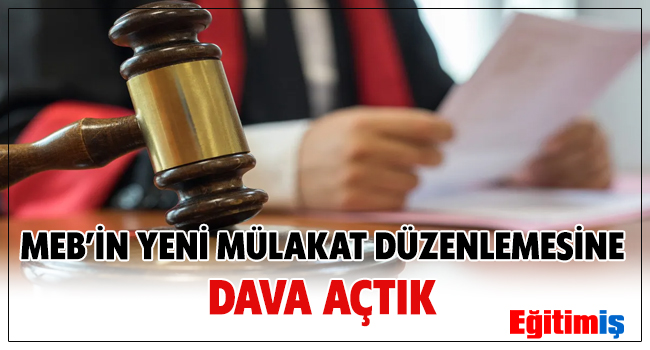MEB’İN YENİ MÜLAKAT DÜZENLEMESİNE DAVA AÇTIK | EĞİTİM İŞ