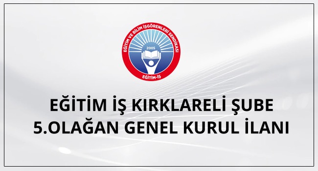 EĞİTİM İŞ KIRKLARELİ ŞUBESİ 5.OLAĞAN GENEL KURUL İLANI | EĞİTİM İŞ