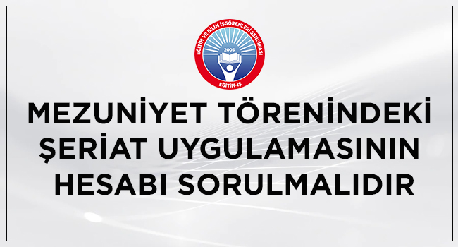 MEZUNİYET TÖRENİNDEKİ ŞERİAT UYGULAMASININ HESABI SORULMALIDIR | EĞİTİM İŞ