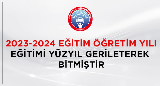 2023-2024 EĞİTİM ÖĞRETİM YILI, EĞİTİMİ YÜZYIL GERİLETEREK BİTMİŞTİR | EĞİTİM İŞ