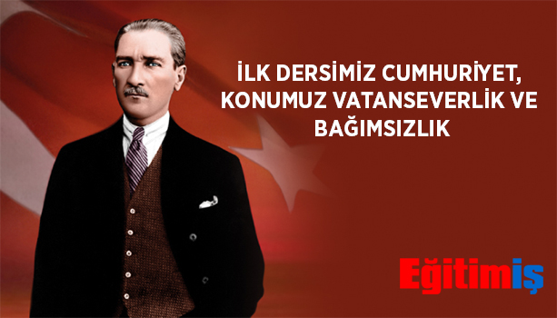 İLK DERSİMİZ CUMHURİYET, KONUMUZ VATANSEVERLİK VE BAĞIMSIZLIK | EĞİTİM İŞ