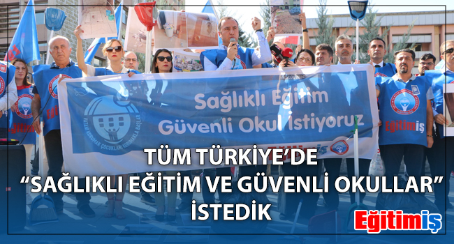 TÜM TÜRKİYE’DE “SAĞLIKLI EĞİTİM VE GÜVENLİ OKULLAR” İSTEDİK  | EĞİTİM İŞ