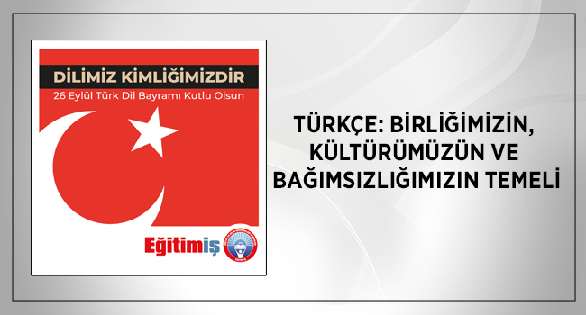 TÜRKÇE: BİRLİĞİMİZİN, KÜLTÜRÜMÜZÜN VE BAĞIMSIZLIĞIMIZIN TEMELİ | EĞİTİM İŞ
