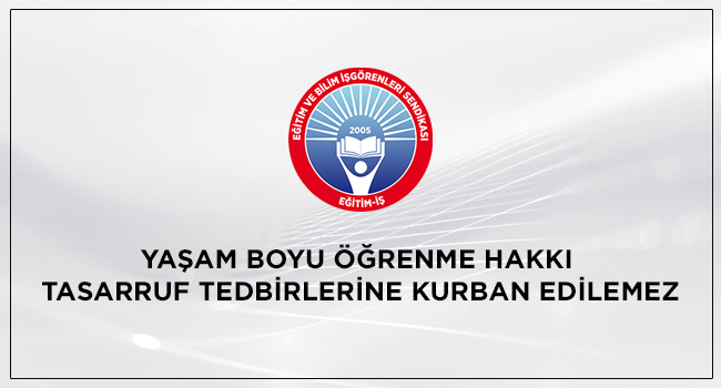 YAŞAM BOYU ÖĞRENME HAKKI TASARRUF TEDBİRLERİNE KURBAN EDİLEMEZ | EĞİTİM İŞ