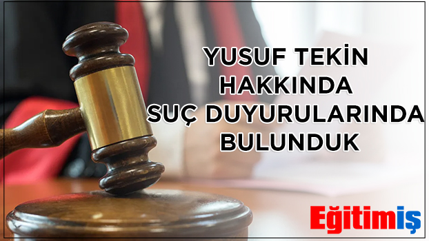 YUSUF TEKİN HAKKINDA SUÇ DUYURULARINDA BULUNDUK | EĞİTİM İŞ