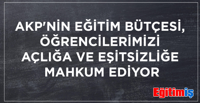 AKP`NİN EĞİTİM BÜTÇESİ, ÖĞRENCİLERİMİZİ AÇLIĞA VE EŞİTSİZLİĞE MAHKUM EDİYOR | EĞİTİM İŞ