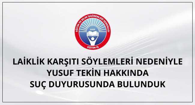LAİKLİK KARŞITI SÖYLEMLERİ NEDENİYLE YUSUF TEKİN HAKKINDA SUÇ DUYURUSUNDA BULUNDUK | EĞİTİM İŞ