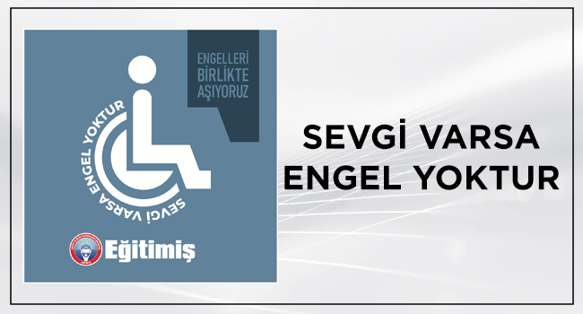 SEVGİ VARSA ENGEL YOKTUR | EĞİTİM İŞ