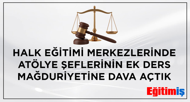 HALK EĞİTİMİ MERKEZLERİNDE ATÖLYE ŞEFLERİNİN EK DERS MAĞDURİYETİNE DAVA AÇTIK | EĞİTİM İŞ