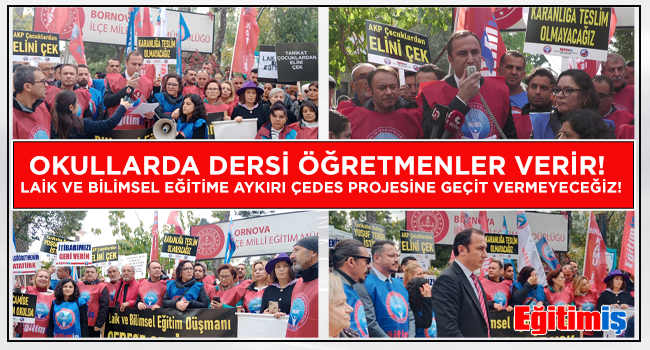 OKULLARDA DERSİ ÖĞRETMENLER VERİR! LAİK VE BİLİMSEL EĞİTİME AYKIRI ÇEDES PROJESİNE GEÇİT VERMEYECEĞİZ! | EĞİTİM İŞ
