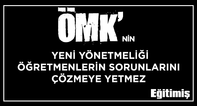ÖMK’NİN YENİ YÖNETMELİĞİ ÖĞRETMENLERİN SORUNLARINI ÇÖZMEYE YETMEZ  | EĞİTİM İŞ