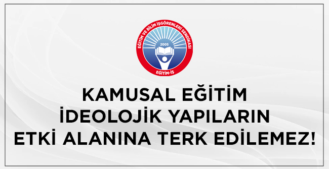KAMUSAL EĞİTİM İDEOLOJİK YAPILARIN ETKİ ALANINA TERK EDİLEMEZ! | EĞİTİM İŞ