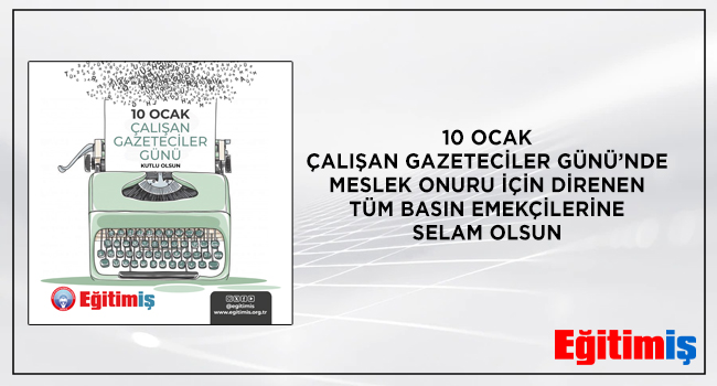 10 OCAK  ÇALIŞAN GAZETECİLER GÜNÜ’NDE  MESLEK ONURU İÇİN DİRENEN  TÜM BASIN EMEKÇİLERİNE  SELAM OLSUN | EĞİTİM İŞ
