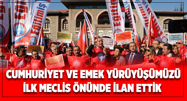 CUMHURİYET VE EMEK YÜRÜYÜŞÜMÜZÜ İLK MECLİS ÖNÜNDE İLAN ETTİK  | EĞİTİM İŞ