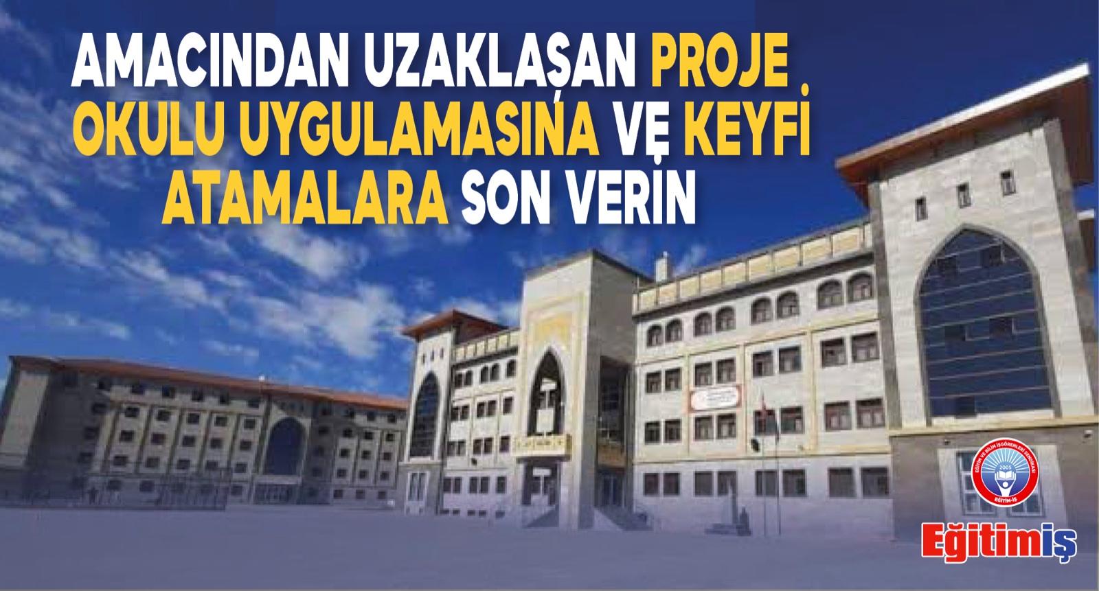 AMACINDAN UZAKLAŞAN PROJE OKULU UYGULAMASINA VE KEYFİ ATAMALARA SON VERİN | EĞİTİM İŞ