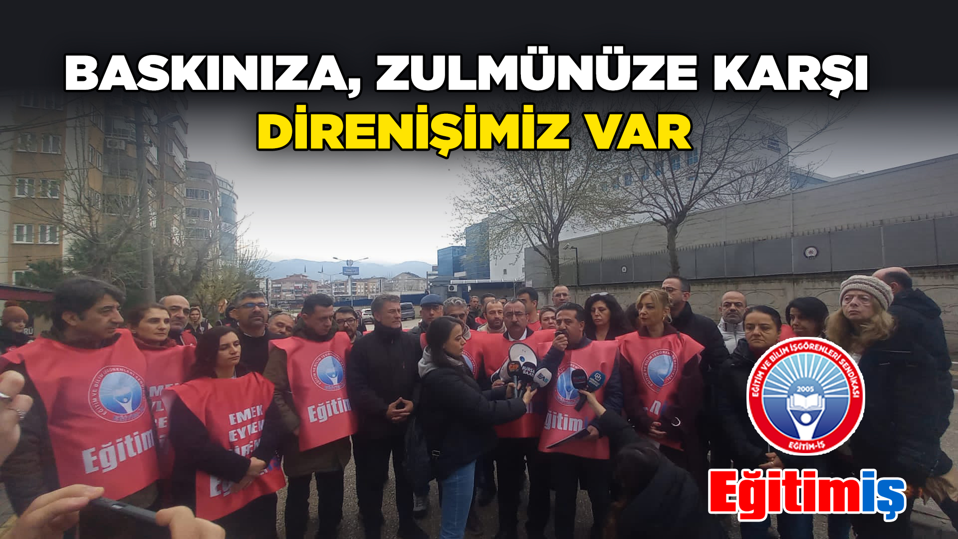 BASKINIZA, ZULMÜNÜZE KARŞI DİRENİŞİMİZ VAR | EĞİTİM İŞ