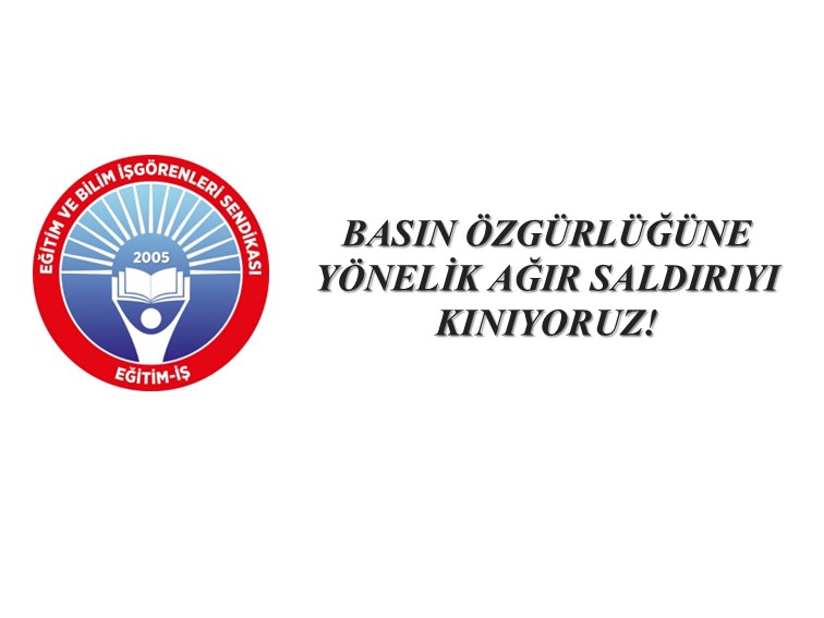 BASIN ÖZGÜRLÜĞÜNE YÖNELİK AĞIR SALDIRIYI KINIYORUZ! | EĞİTİM İŞ