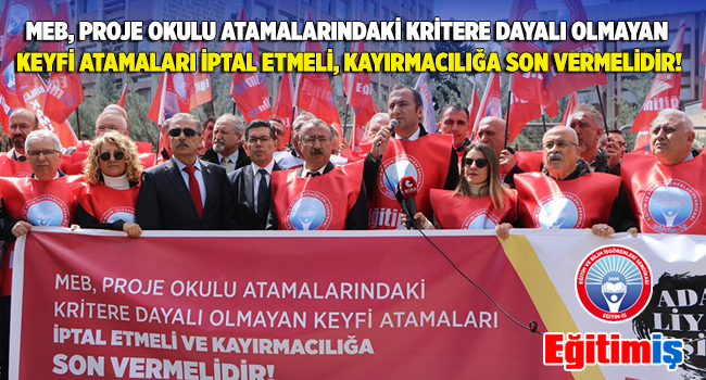 MEB, PROJE OKULU ATAMALARINDAKİ KRİTERE DAYALI OLMAYAN KEYFİ ATAMALARI İPTAL ETMELİ, KAYIRMACILIĞA SON VERMELİDİR! | EĞİTİM İŞ