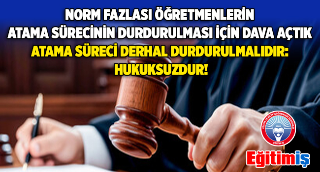 NORM FAZLASI ÖĞRETMENLERİN ATAMA SÜRECİNİN DURDURULMASI İÇİN DAVA AÇTIK .ATAMA SÜRECİ DERHAL DURDURULMALIDIR: HUKUKSUZDUR! | EĞİTİM İŞ