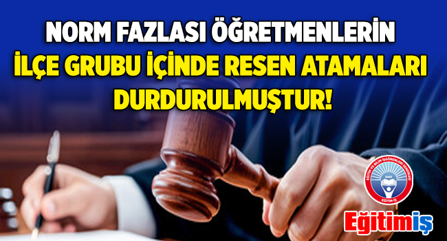 NORM FAZLASI ÖĞRETMENLERİN İLÇE GRUBU İÇİNDE RESEN ATAMALARI DURDURULMUŞTUR! | EĞİTİM İŞ
